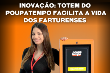 Inovação: Totem do Poupatempo facilita a vida dos farturenses