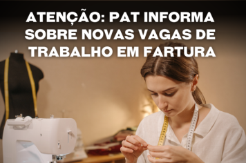 PAT informa sobre novas vagas de trabalho em Fartura