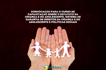 CONVOCAÇÃO PARA O CURSO DE CAPACITAÇAO SOBRE O ESTATUTO DA CRIANÇA E DO ADOLESCENTE, SISTEMA DE GARANTIA DE DIREITOS DA CRIANÇA E DO ADOLESCENTE E POLÍTICAS SOCIAIS.