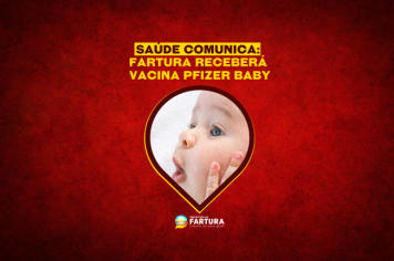 Saúde comunica: Fartura receberá vacina Pfizer Baby