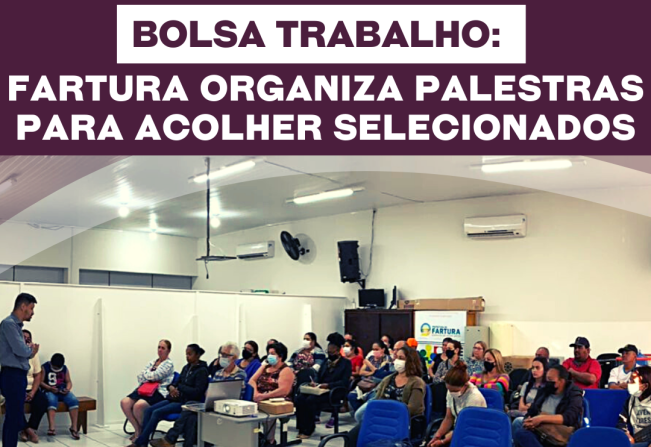 Fartura organiza palestras para o acolhimento dos 40 selecionados pelo Bolsa Trabalho 