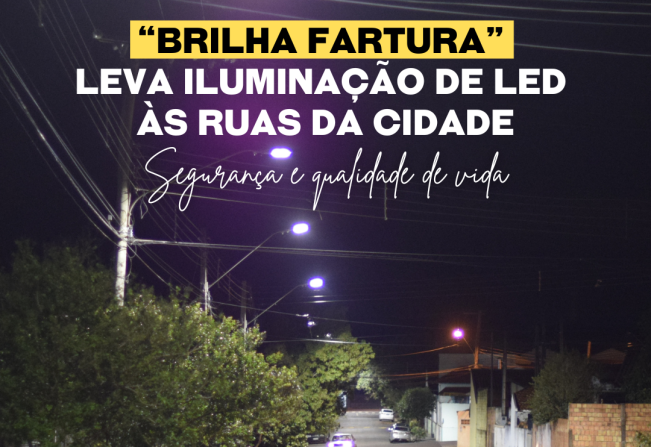 Segurança e qualidade de vida: “Brilha Fartura” leva iluminação de LED às ruas da cidade
