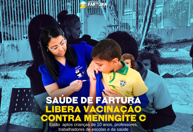 Fartura libera vacinação contra meningite C para crianças de 10 anos, professores, trabalhadores de escolas e da saúde
