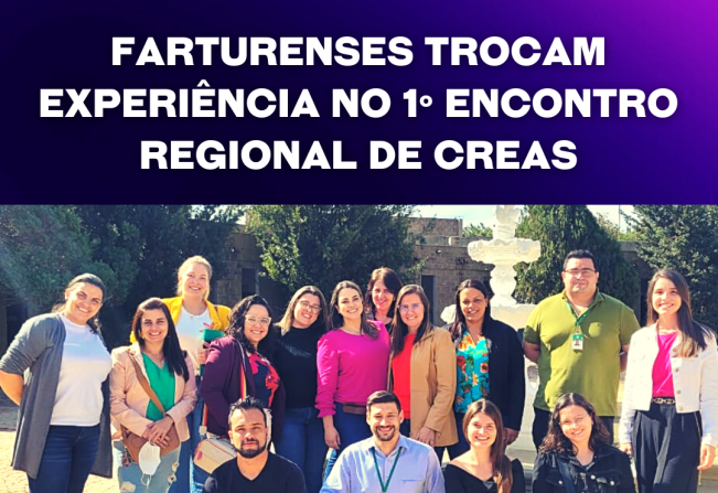 Farturenses trocam experiência durante o 1º Encontro Regional de CREAS